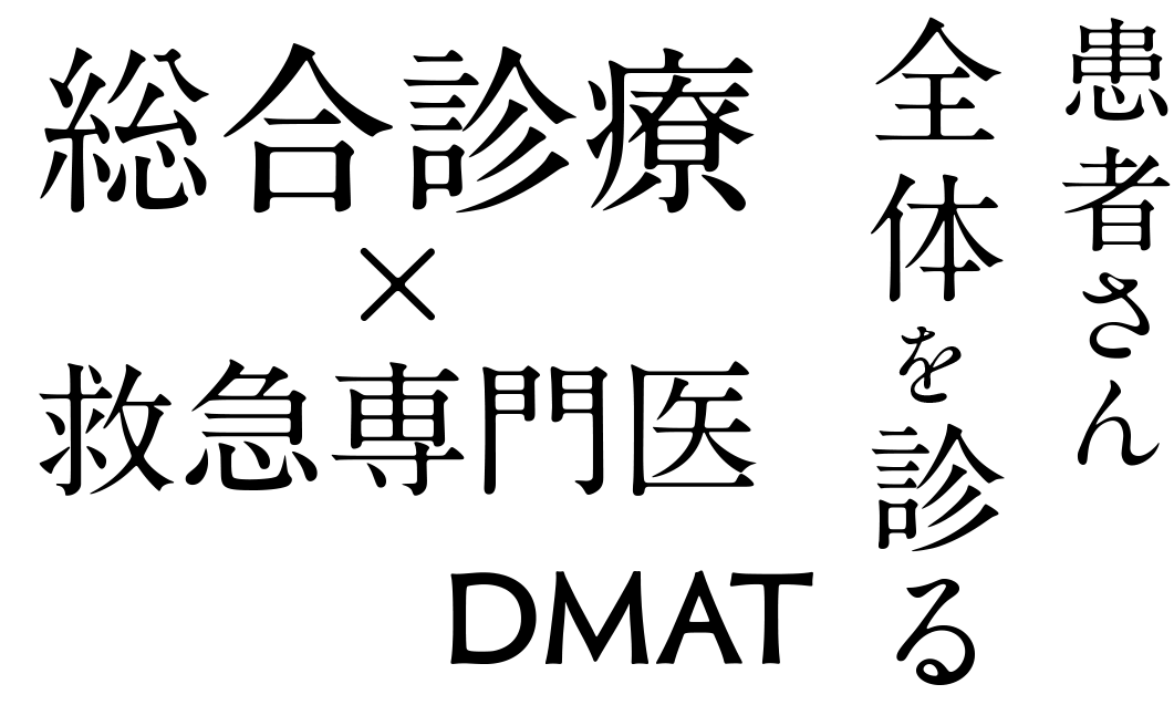救急専門医×総合診療　DMAT　患者さん全体を診る
